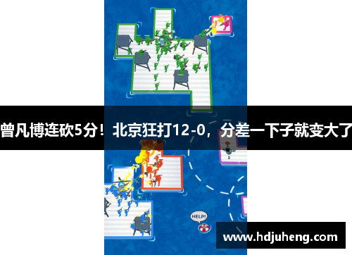 曾凡博连砍5分！北京狂打12-0，分差一下子就变大了